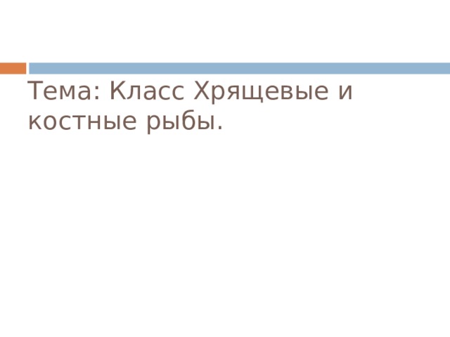 Тема: Класс Хрящевые и костные рыбы. 