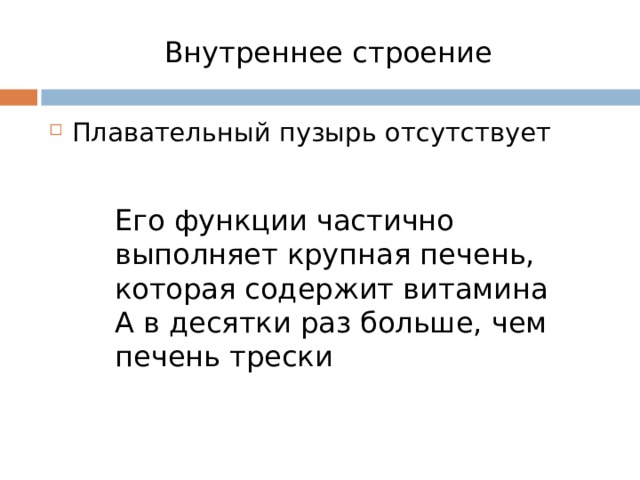 Внутреннее строение Плавательный пузырь отсутствует Его функции частично выполняет крупная печень, которая содержит витамина А в десятки раз больше, чем печень трески 
