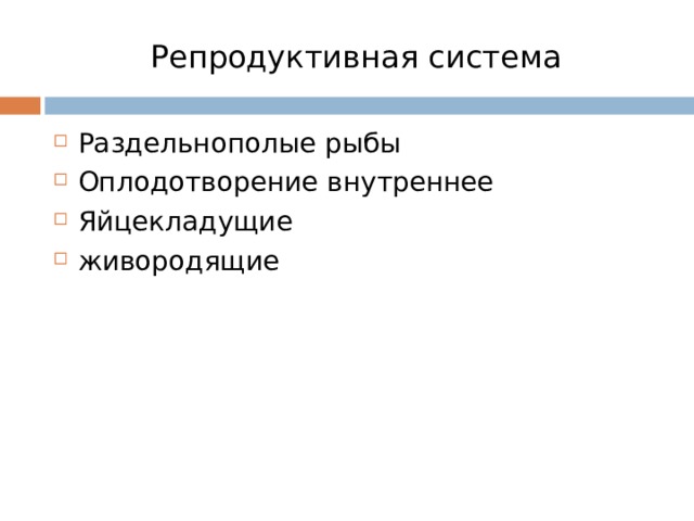 Репродуктивная система Раздельнополые рыбы Оплодотворение внутреннее Яйцекладущие живородящие 