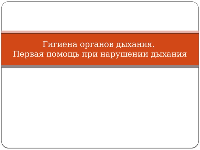 Гигиена органов дыхания.  Первая помощь при нарушении дыхания 