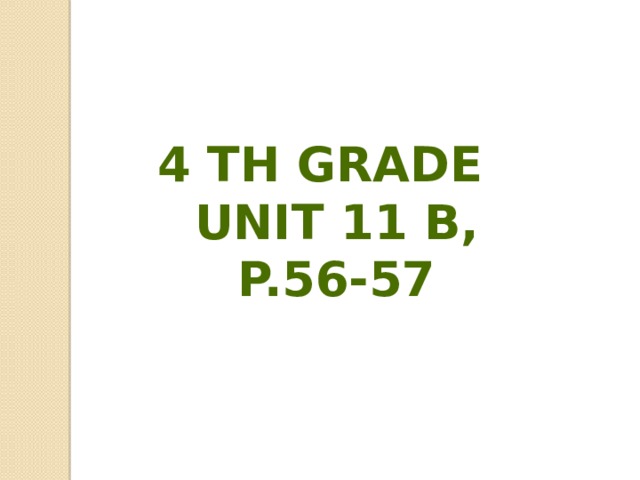 4 th grade Unit 11 B, p.56-57 