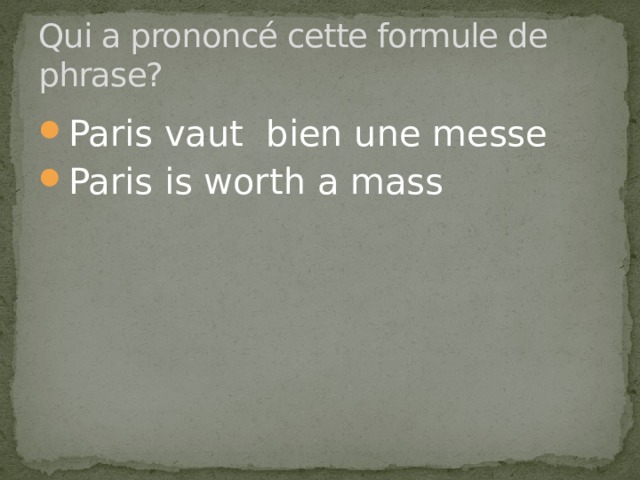 Qui a prononcé cette formule de phrase? Paris vaut bien une messe Paris is worth a mass 