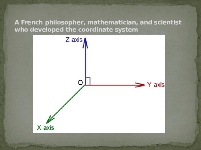 A French  philosopher , mathematician, and scientist who developed the coordinate system   