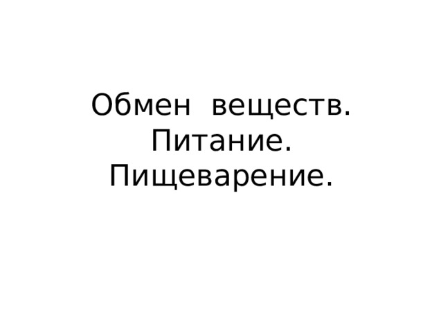 Обмен веществ.  Питание.  Пищеварение. 
