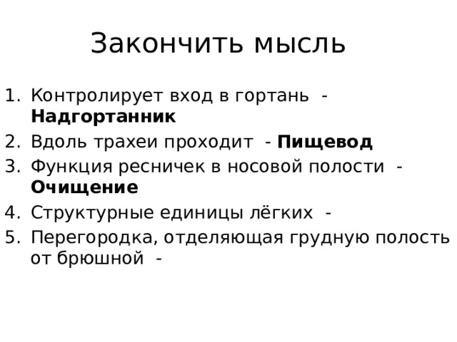 Закончить мысль Контролирует вход в гортань - Надгортанник Вдоль трахеи проходит - Пищевод Функция ресничек в носовой полости - Очищение Структурные единицы лёгких - Перегородка, отделяющая грудную полость от брюшной - 