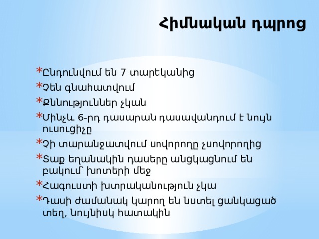 Հիմնական դպրոց   Ընդունվում են 7 տարեկանից Չեն գնահատվում Քննություններ չկան Մինչև 6-րդ դասարան դասավանդում է նույն ուսուցիչը Չի տարանջատվում սովորողը չսովորողից Տաք եղանակին դասերը անցկացնում են բակում՝ խոտերի մեջ Հագուստի խտրականություն չկա Դասի ժամանակ կարող են նստել ցանկացած տեղ, նույնիսկ հատակին 