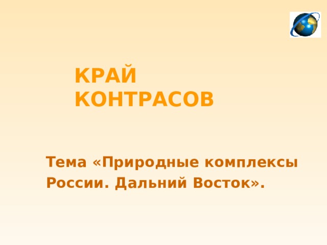 КРАЙ КОНТРАСОВ Тема «Природные комплексы России. Дальний Восток».  