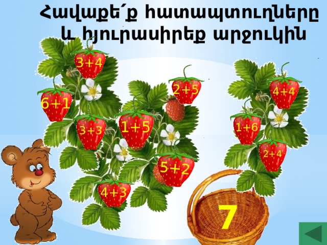  Հավաքե՛ք հատապտուղները և հյուրասիրեք արջուկին   5+2 3+4 2+5 4+4 6+1 1+5 1+6 3+3 2+4 4+3 7 