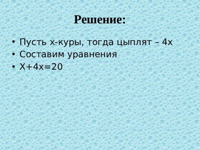 Решение: Пусть x-куры, тогда цыплят – 4x Составим уравнения X+4x=20 