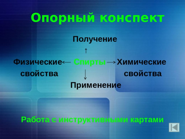 Опорный конспект  Получение  ↑  Физические  Спирты  Химические  свойства свойства   Применение   Работа с инструктивными картами 