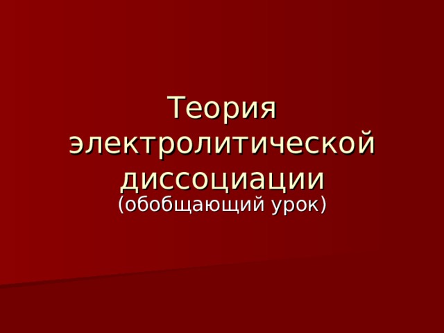 Теория электролитической диссоциации (обобщающий урок) 