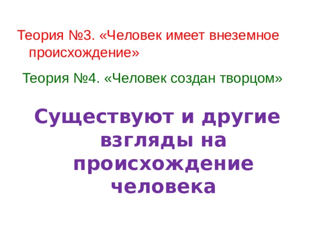 Теория №3. «Человек имеет внеземное происхождение» Теория №4. «Человек создан творцом» Существуют и другие взгляды на происхождение человека  