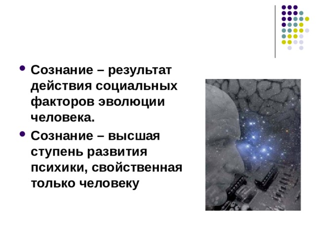 Сознание – результат действия социальных факторов эволюции человека. Сознание – высшая ступень развития психики, свойственная только человеку 