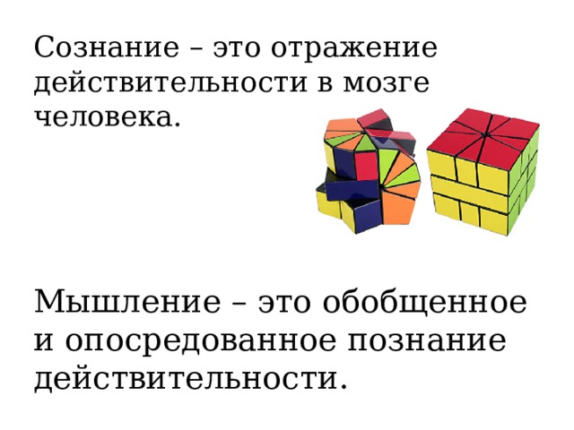 Сознание – это отражение действительности в мозге человека. Мышление – это обобщенное и опосредованное познание действительности. 