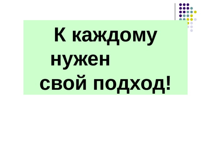К каждому нужен свой подход! 