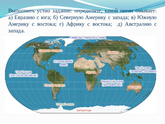Выполнить устно задание: определите, какой океан омывает: а) Евразию с юга; б) Северную Америку с запада; в) Южную Америку с востока; г) Африку с востока; д) Австралию с запада. 