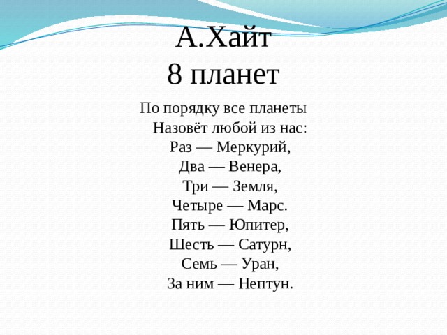А.Хайт  8 планет По порядку все планеты  Назовёт любой из нас:  Раз — Меркурий,  Два — Венера,  Три — Земля,  Четыре — Марс.  Пять — Юпитер,  Шесть — Сатурн,  Семь — Уран,  За ним — Нептун. 