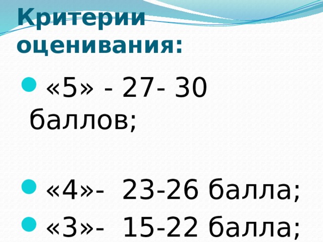 Критерии оценивания: «5» - 27- 30 баллов; «4»- 23-26 балла; «3»- 15-22 балла; «2»- менее 15 баллов. 