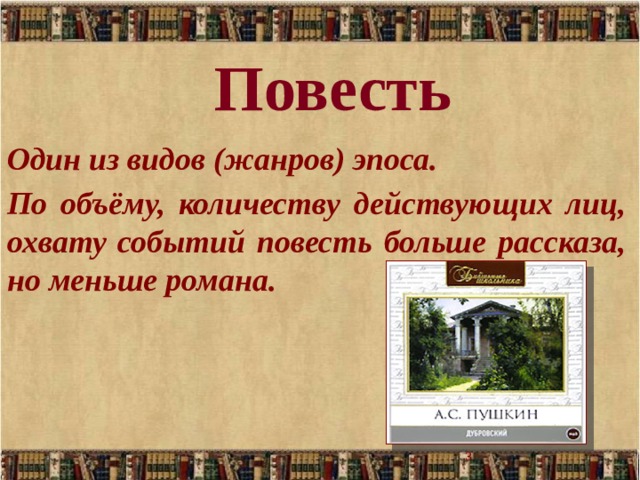 Повесть Один из видов (жанров) эпоса. По объёму, количеству действующих лиц, охвату событий повесть больше рассказа, но меньше романа.  