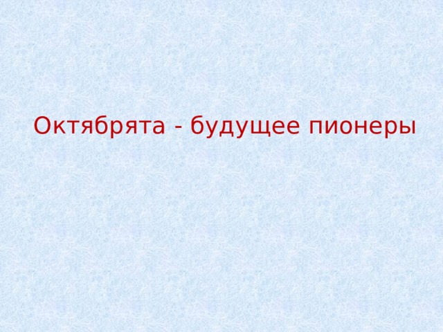 Октябрята - будущее пионеры   