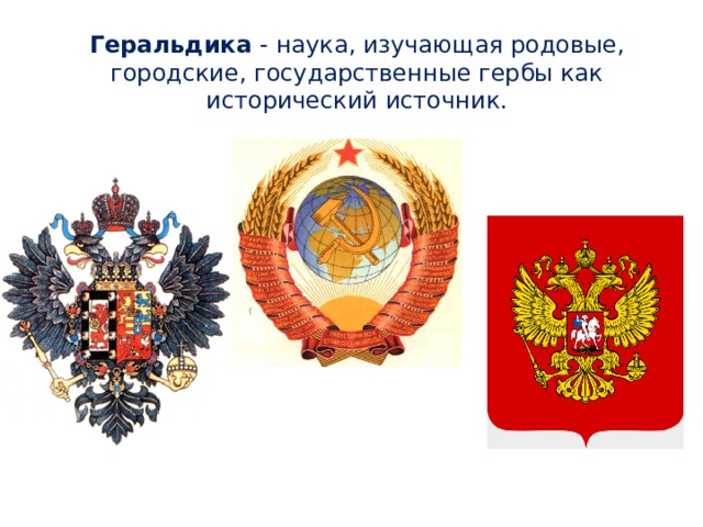 Геральдика - наука, изучающая родовые, городские, государственные гербы как исторический источник. 