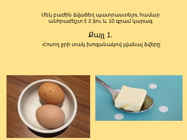Մեկ բաժին ձվածեղ պատրաստելու համար անհրաժեշտ է 2 ձու և 10 գրամ կարագ Քայլ 1.  Հոսող ջրի տակ խոզանակով լվանալ ձվերը 