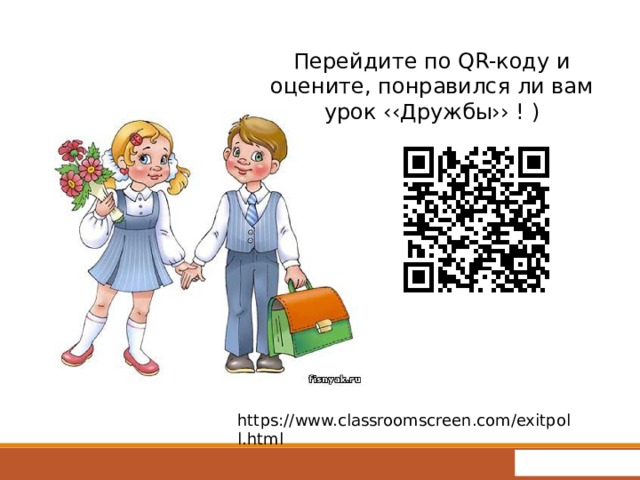Перейдите по QR-коду и оцените, понравился ли вам урок ‹‹Дружбы›› ! ) https://www.classroomscreen.com/exitpoll.html 