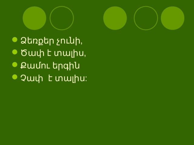 Ձեռքեր չունի, Ծափ է տալիս, Քամու երգին Չափ է տալիս: 