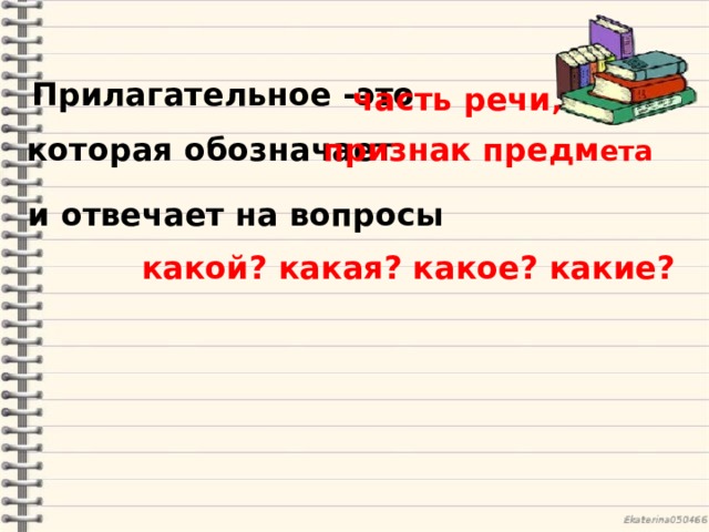 Прилагательное -это часть речи , которая обозначает признак предм ета и отвечает на вопросы какой? какая? какое? какие? 