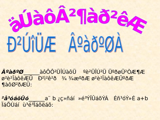 ÂºàðºØ ______àôÔÔ²ÜÎÚàôÜ ºè²ÜÎÚ²Ü ÜºðøÜ²ÒÆ¶Æ ø²è²ÎàôêÆÜ Ð²ì²ê²ð ¾ ¾æºðÆ ø²è²ÎàôêÆÜºðÆ ¶àôØ²ðÆÜ:  ²å³óáõÛó ______a¨ b ¿ç»ñáí »é³ÝÏÛáõÝÁ Éñ³óÝ»É a+b ÏáÕÙáí ù³é³Ïáõëáõ: 