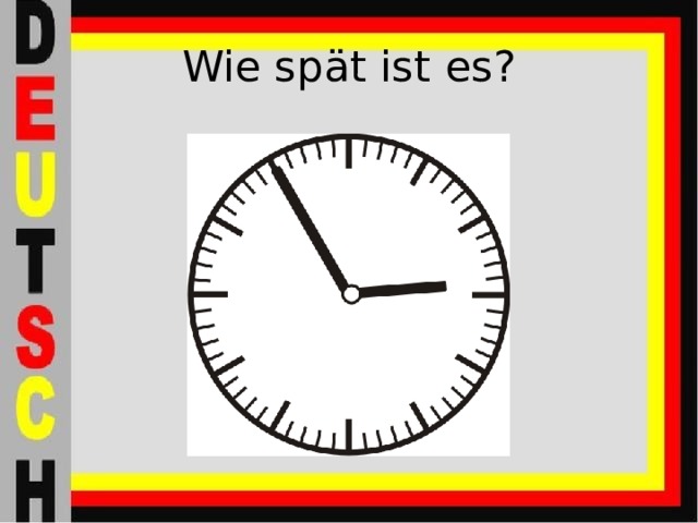 Wie spät ist es? 