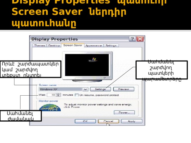 Display Properties պատուհի Screen Saver ներդիր պատուհանը   Որևէ շարժապատկեր կամ շարժվող տեքստ ընտրել Սահմանել շարժվող պատկերի պարամետրերը Սահմանել ժամանակ 