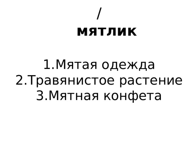 /  мятлик   1.Мятая одежда 2.Травянистое растение 3.Мятная конфета 