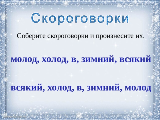 Соберите скороговорки и произнесите их. молод, холод, в, зимний, всякий  всякий, холод, в, зимний, молод 