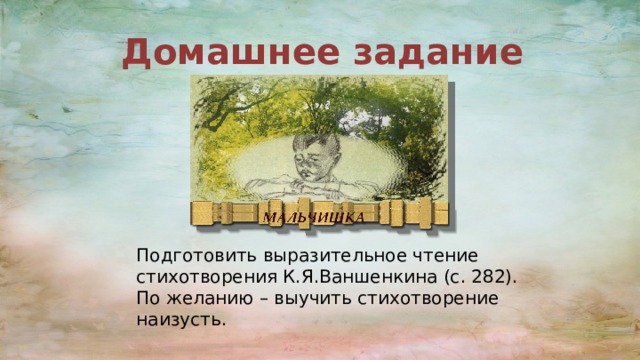 Домашнее задание Подготовить выразительное чтение стихотворения К.Я.Ваншенкина (с. 282). По желанию – выучить стихотворение наизусть. 