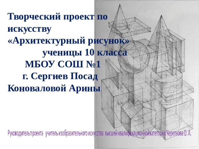 Творческий проект по искусству «Архитектурный рисунок» ученицы 10 класса МБОУ СОШ №1 г. Сергиев Посад Коноваловой Арины 