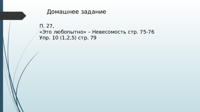 Домашнее задание П. 27, «Это любопытно» – Невесомость стр. 75-76 Упр. 10 (1,2,5) стр. 79 