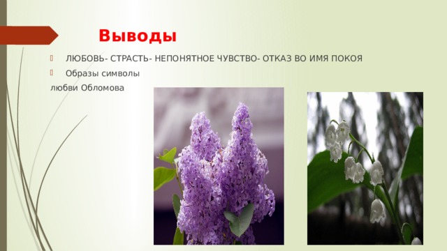 Выводы    ЛЮБОВЬ- СТРАСТЬ- НЕПОНЯТНОЕ ЧУВСТВО- ОТКАЗ ВО ИМЯ ПОКОЯ  Образы символы любви Обломова 