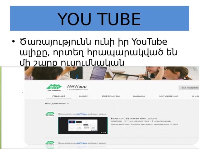 YOU TUBE Ծառայությունն ունի իր YouTube ալիքը, որտեղ հրապարակված են մի շարք ուսումնական տեսանյութեր: 