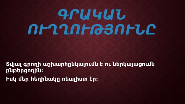 Գրական ուղղությունը Տվյալ գրողի աշխարհընկալումն է ու ներկայացումն ընթերցողին։ Իսկ մեր հեղինակը ռեալիստ էր: 