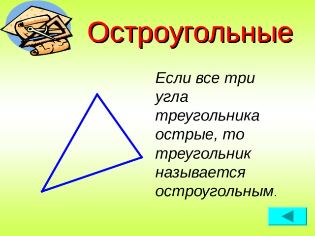 Остроугольные Если все три угла треугольника острые, то треугольник называется остроугольным . 