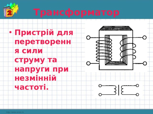 Трансформатор Пристрій для перетворення сили струму та напруги при незмінній частоті. 