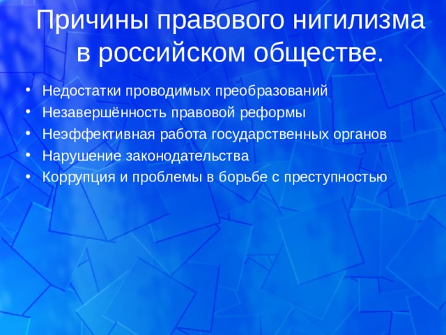 Причины правового нигилизма в российском обществе. Недостатки проводимых преобразований Незавершённость правовой реформы Неэффективная работа государственных органов Нарушение законодательства Коррупция и проблемы в борьбе с преступностью  
