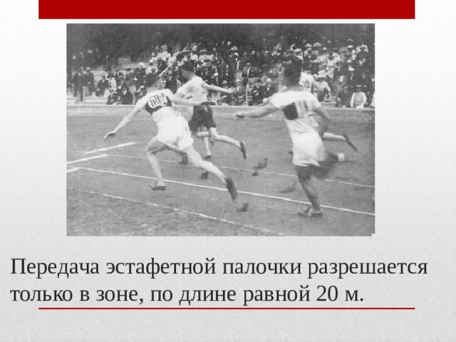 Передача эстафетной палочки разрешается только в зоне, по длине равной 20 м. 