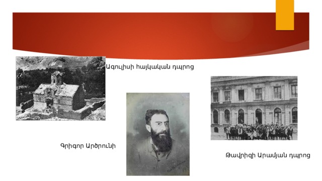 Ագուլիսի հայկական դպրոց Գրիգոր Արծրունի Թավրիզի Արամյան դպրոց 