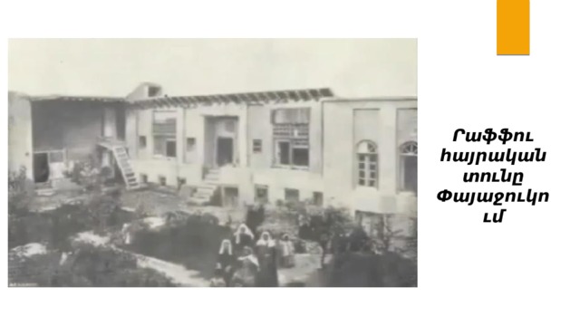 Րաֆֆու հայրական տունը Փայաջուկում 