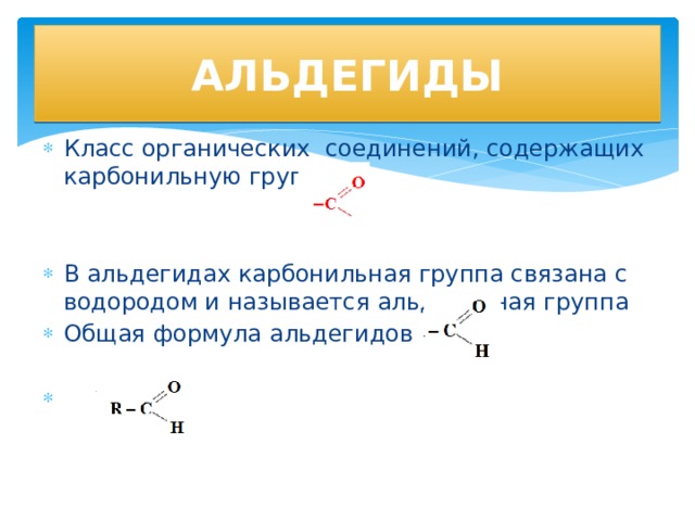 АЛЬДЕГИДЫ Класс органических соединений, содержащих карбонильную группу В альдегидах карбонильная группа связана с водородом и называется альдегидная группа Общая формула альдегидов     