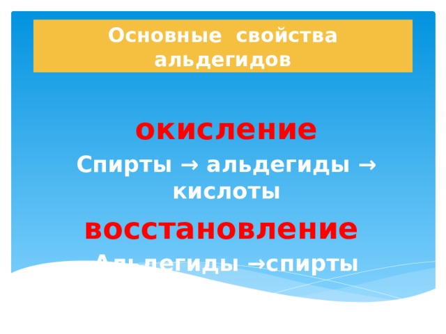 Основные свойства альдегидов   окисление Спирты → альдегиды → кислоты восстановление Альдегиды →спирты 
