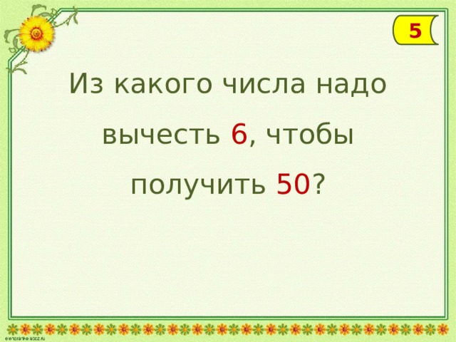 5 Из какого числа надо вычесть 6 , чтобы получить 50 ? 