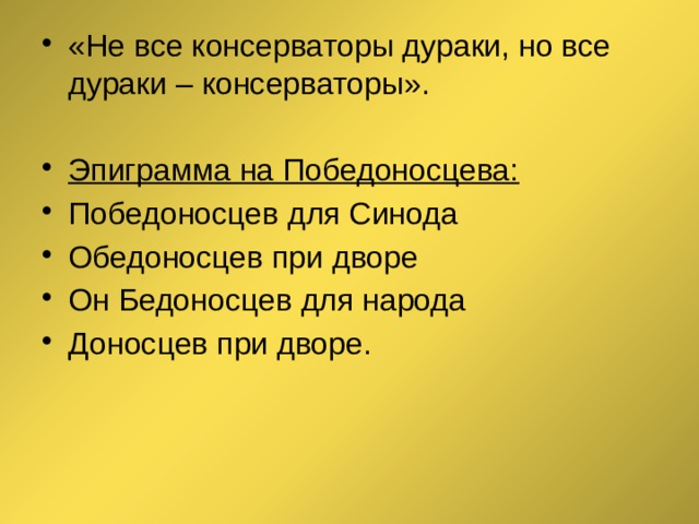 «Не все консерваторы дураки, но все дураки – консерваторы». Эпиграмма на Победоносцева: Победоносцев для Синода Обедоносцев при дворе Он Бедоносцев для народа Доносцев при дворе. 